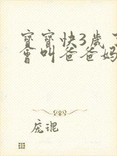 宝宝快3岁了只会叫爸爸妈妈