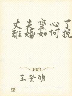 丈夫变心了非要离婚如何挽回