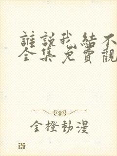 谁说我结不了婚全集免费观看连续剧