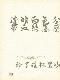 透明白色分泌物带血丝怎么回事