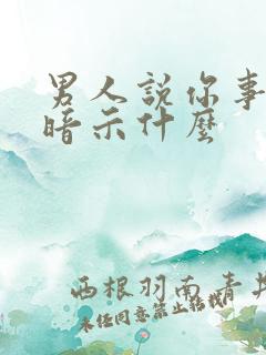 男人说你事多是暗示什么