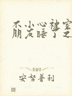 不小心被室友男朋友睡了之后宁笑