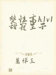 双性高h1v1甜宠生子