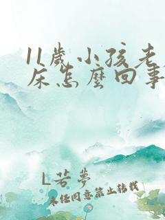 11岁小孩老尿床怎么回事