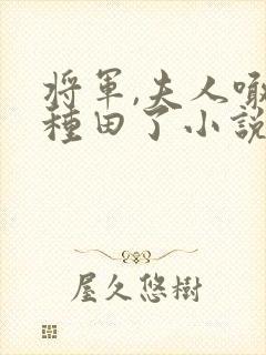 将军,夫人喊你种田了小说最新章节