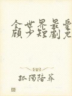 全世界最爱我的顾少短剧免费观看