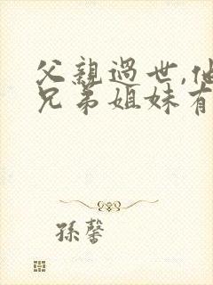 父亲过世,他的兄弟姐妹有继承权吗