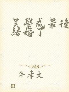 吴学成最后和谁结婚了