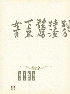 女下体特别痒还有豆腐渣分泌物