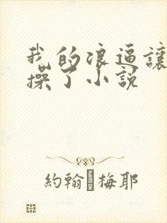 我的浪逼让女婿操了小说