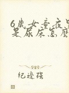 6岁女童夜里老是尿床怎么办