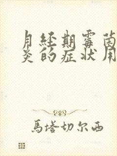 月经期霉菌性阴炎的症状用什么药