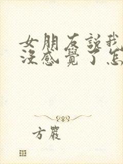 女朋友说我对你没感觉了怎么回复