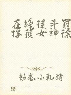 在线从斗罗开始俘获女神徐然朱竹清小说免费