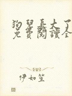 狗儿长大了小说免费阅读全文