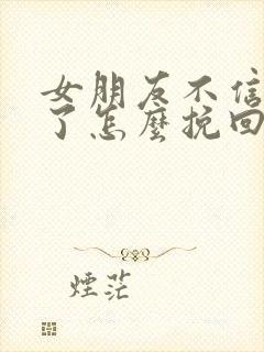 女朋友不信任你了怎么挽回