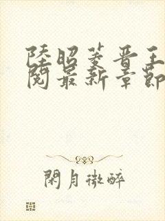 陆昭菱晋王周时阅最新章节在线