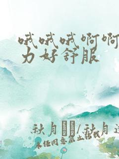 哦哦哦啊啊啊用力好舒服