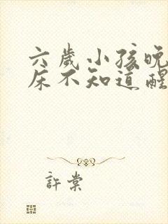 六岁小孩晚上尿床不知道醒