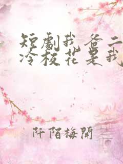 短剧我爸二婚高冷校花是我妹演员表