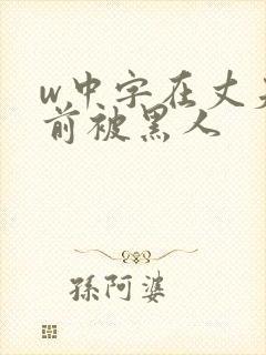 w中字在丈夫面前被黑人