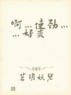 啊…使劲…用力…好爽