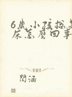 6岁小孩总是尿床怎么回事