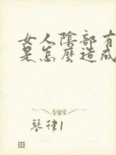 女人阴部有味道是怎么造成的原因