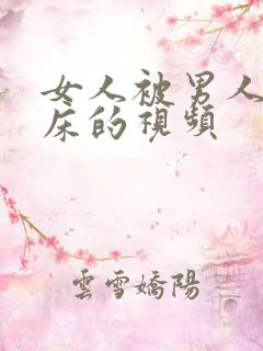 女人被男人骗上床的视频