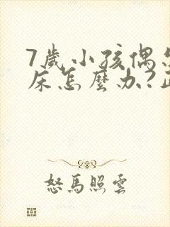 7岁小孩偶尔尿床怎么办?正常吗?