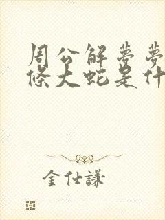 周公解梦梦见两条大蛇是什么预兆