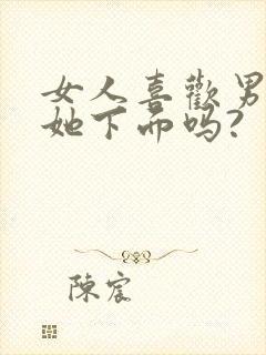 女人喜欢男人舔她下面吗?