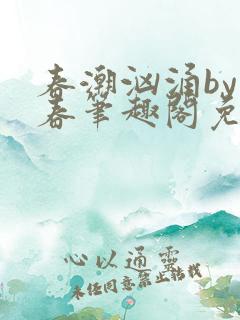 春潮汹涌by阿春笔趣阁免费阅读