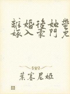 离婚后她带着崽嫁入豪门免费全集