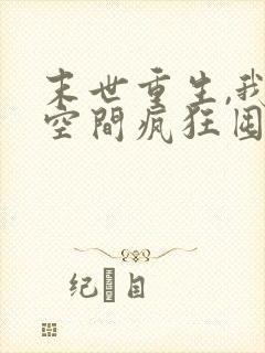 末世重生,我在空间疯狂囤物资