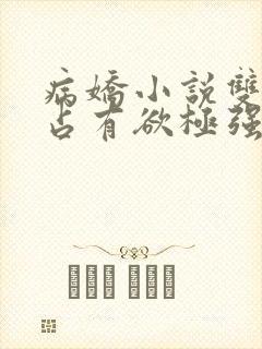 病娇小说双男主占有欲极强