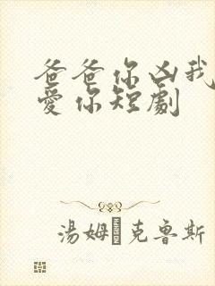 爸爸你凶我我也爱你短剧