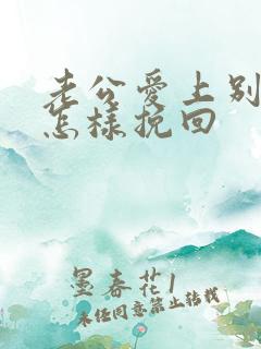 老公爱上别人我怎样挽回