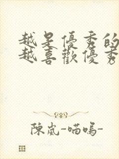 越是优秀的男人越喜欢优秀的女人