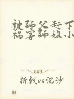 被师父赶下山去祸害师姐小说有声免费阅读