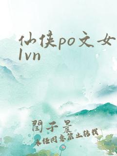 仙侠po文女主1vn