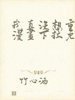 我真没想重生啊漫画下拉免费阅读6漫画