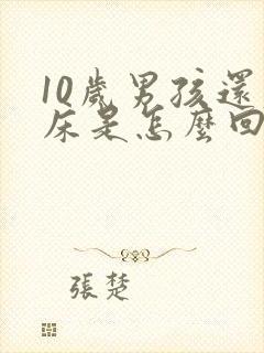 10岁男孩还尿床是怎么回事