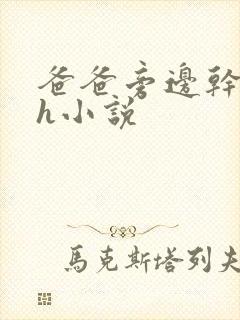 爸爸旁边干妈妈h小说