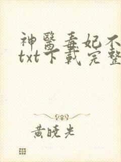 神医毒妃不好惹txt下载完整版