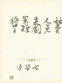 将军夫人她逃走了短剧免费观看全集