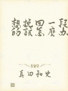 想挽回一段感情的该怎么办