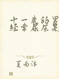 十一岁的男孩子经常尿床是什么原因