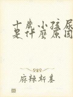 十岁小孩尿裤子是什么原因造成的