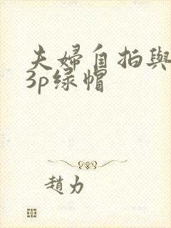 夫妇自拍与单男3p绿帽